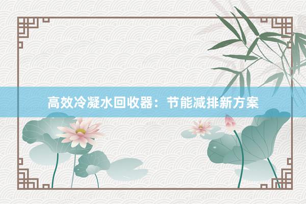 高效冷凝水回收器：节能减排新方案